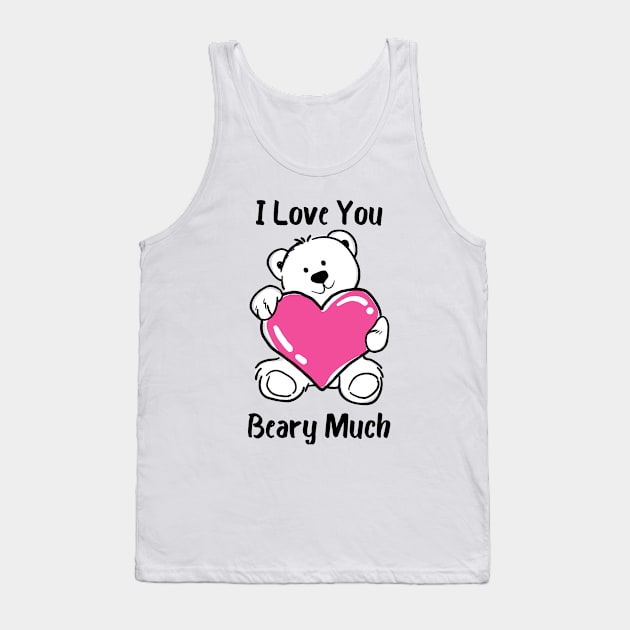 I Love You Beary Much. I Love You Very Much. Bear Lover Pun Quote. Great Gift for Mothers Day, Fathers Day, Birthdays, Christmas or Valentines Day. Tank Top by That Cheeky Tee